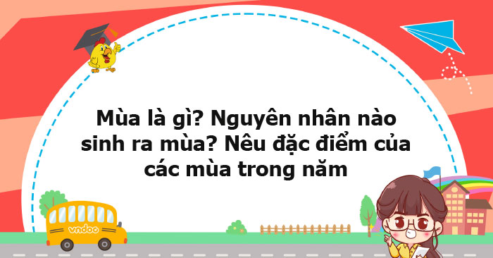 Mùa là gì? Nguyên nhân nào sinh ra mùa? Nêu đặc điểm của các mùa trong ...