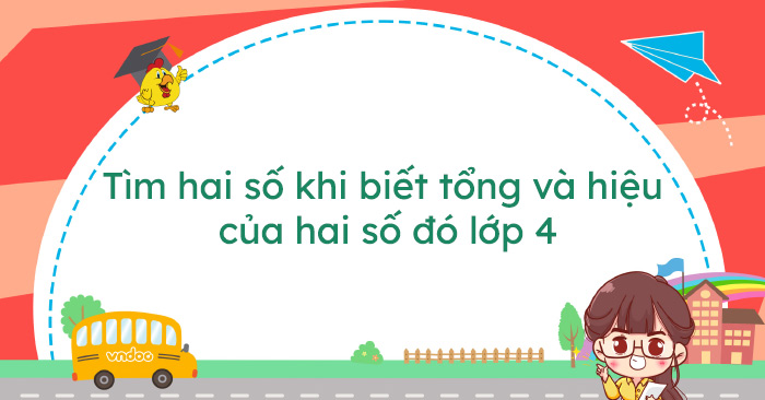 Bài tập Toán lớp 4: Tìm hai số khi biết tổng và hiệu của hai số đó