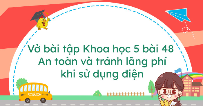 Giải Vở bài tập Khoa học 5 bài 48: An toàn và tránh lãng phí khi sử dụng điện