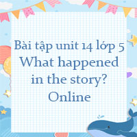 Bài tập unit 14 lớp 5 What happened in the story? Online