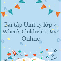 Bài tập Unit 15 lớp 4 When's Children's Day? Online