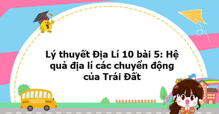 Lý thuyết Địa lý 10 bài 5 CTST - Hệ quả địa lí các chuyển động của Trái ...