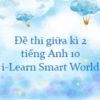 Đề thi giữa kì 2 tiếng Anh 10 i-Learn Smart World năm 2022 - 2023 số 2