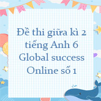 Đề thi giữa kì 2 tiếng Anh 6 Global success Online số 1