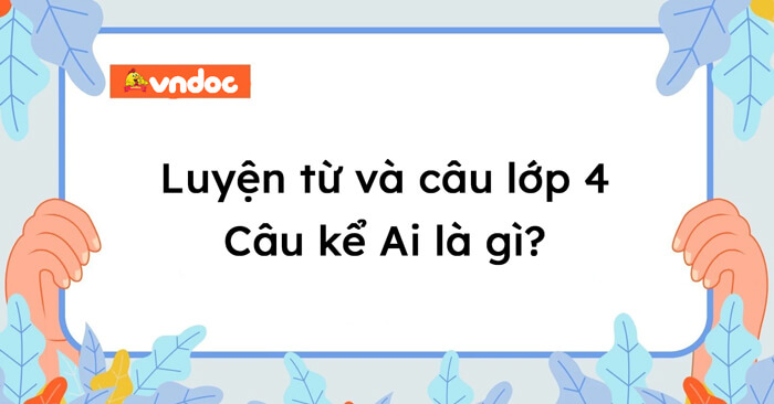 Luyện từ và câu lớp 4: Câu kể Ai là gì? - Giải bài tập SGK Tiếng Việt 4 ...