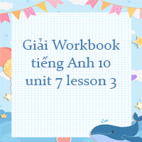 Sách bài tập tiếng Anh 10 unit 7 lesson 3