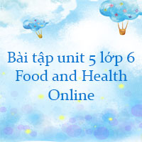 Bài tập unit 5 lớp 6 Food and Health Online