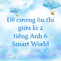 Đề cương ôn thi giữa kì 2 tiếng Anh 6 i-Learn Smart World