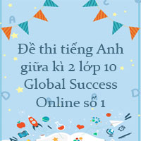 Đề thi tiếng Anh giữa kì 2 lớp 10 Global Success Online số 1