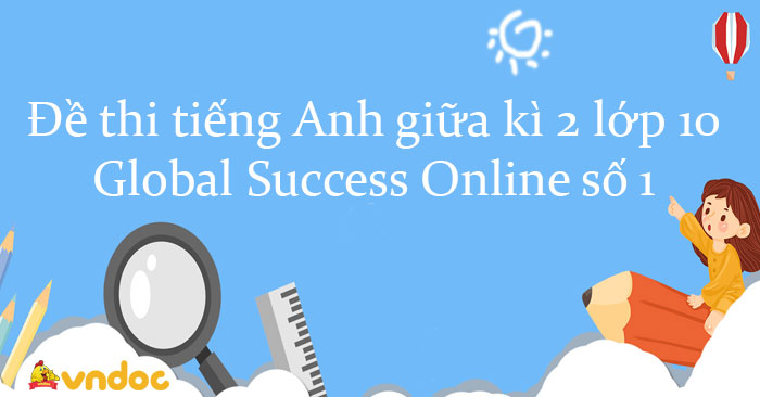 Đề Thi Tiếng Anh Giữa Kì 2 Lớp 10 Global Success Online Số 1 - Đề Thi ...