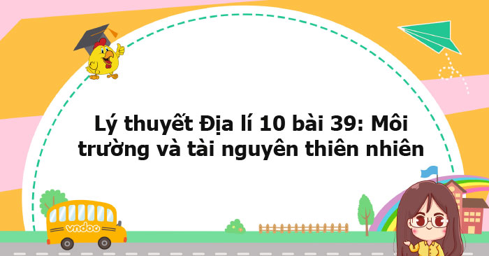 Lý thuyết Địa lý 10 bài 39 KNTT - Môi trường và tài nguyên thiên nhiên ...