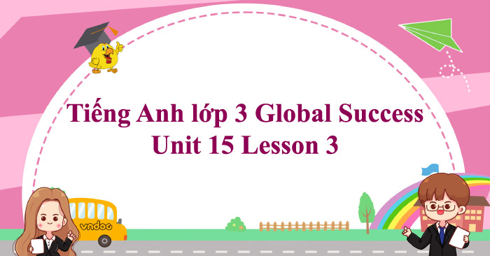 tiếng anh 3 global success unit 15 lesson 1