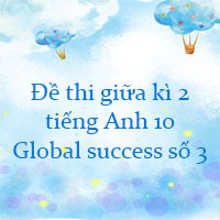 Đề thi giữa kì 2 tiếng Anh 10 Global success năm 2022 - 2023 số 3