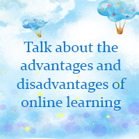 Talk about the advantages and disadvantages of online learning