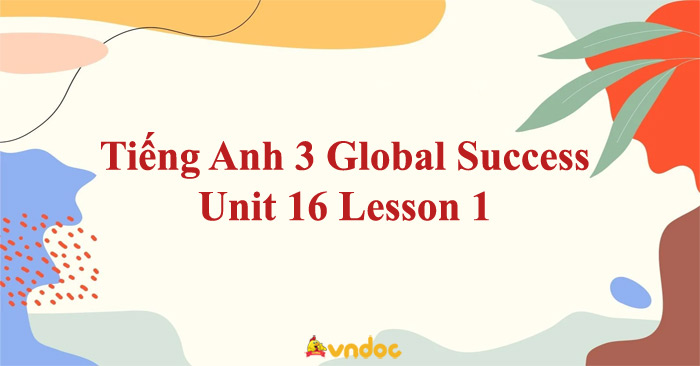 Tiếng Anh Lớp 3 Global Success Unit 16 Lesson 1 - Unit 16 Lớp 3 Lesson ...