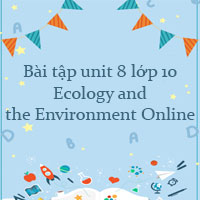 Bài tập unit 8 lớp 10 Ecology and the Environment Online