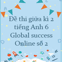 Đề thi giữa kì 2 tiếng Anh 6 Global success Online số 2