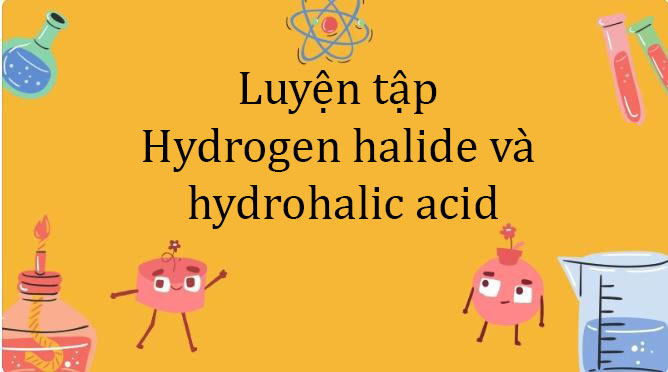 Luyện tập hydrogen halide và hydrohalic acid - Trắc nghiệm hóa 10 Cánh ...