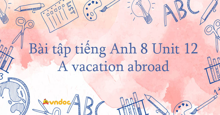 Bài Tập Tiếng Anh 8 Unit 12 A Vacation Abroad - Bài Tập Unit 12 Lớp 8 A ...