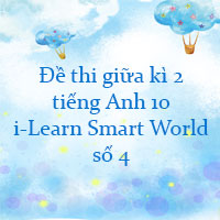 Đề thi giữa kì 2 tiếng Anh 10 i-Learn Smart World năm 2022 - 2023 số 4