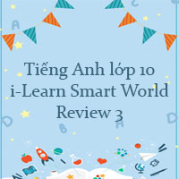 Tiếng Anh lớp 10 i-Learn Smart World Review 3