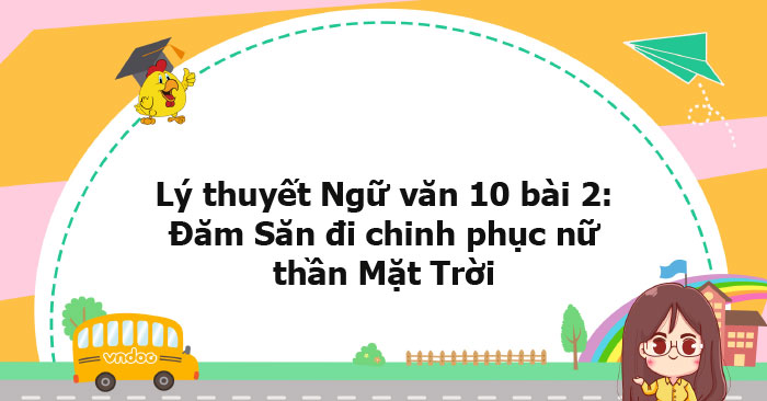 Lý Thuyết Ngữ Văn 10 Bài: Đăm Săn đi Chinh Phục Nữ Thần Mặt Trời Ctst 