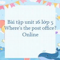 Bài tập unit 16 lớp 5 Where's the post office? Online