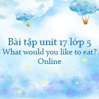 Bài tập unit 17 lớp 5 What would you like to eat? Online