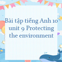 Bài tập tiếng Anh 10 unit 9 Protecting the environment