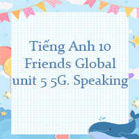 Tiếng Anh 10 unit 5 5G. Speaking