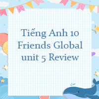 Tiếng Anh 10 unit 5 Review