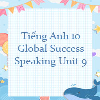 Speaking Unit 9 lớp 10