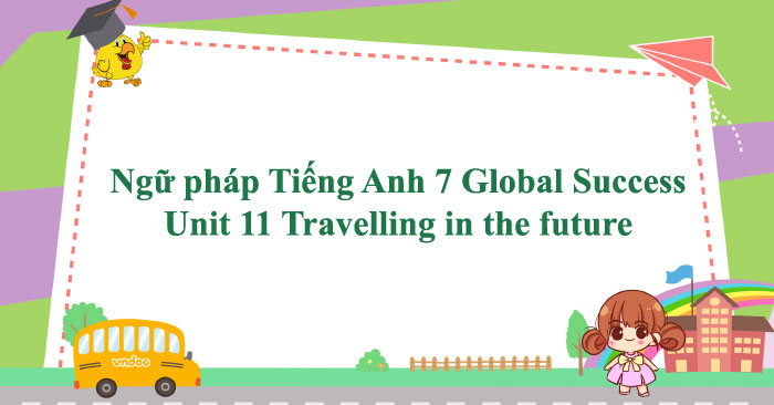 ngữ pháp tiếng anh lớp 7 unit 11 travelling in the future