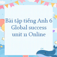 Bài tập tiếng Anh 6 Global success unit 11 Online