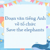 Viết đoạn văn tiếng Anh về tổ chức Save the elephants