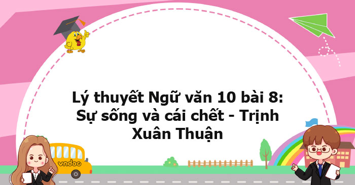 Lý thuyết Ngữ văn 10 bài: Sự sống và cái chết - Trịnh Xuân Thuận KNTT ...