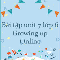Bài tập unit 7 lớp 6 Growing up Online