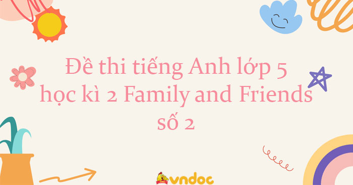 Đề thi học kì 2 tiếng Anh 5 Family and Friends số 2 - Đề thi tiếng Anh ...