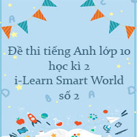 Đề thi tiếng Anh lớp 10 học kì 2 i-Learn Smart World số 2