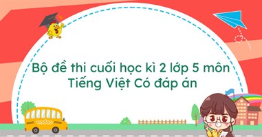 Bộ đề thi cuối học kì 2 lớp 5 môn Tiếng Việt năm 2024