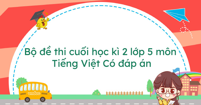 Bộ đề thi cuối học kì 2 lớp 5 môn Tiếng Việt năm 2024