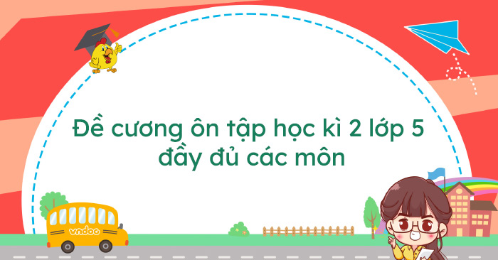 Đề cương ôn tập học kì 2 lớp 5 năm 2025 - 2026 (Các môn)