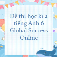 Đề thi học kì 2 tiếng Anh 6 Global Success Online