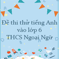 Đề thi thử tiếng Anh vào lớp 6 trường THCS Ngoại Ngữ, Hà Nội năm 2023 số 3