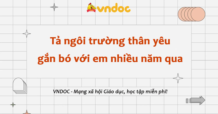 Tả ngôi trường thân yêu đã gắn bó với em nhiều năm qua (35 mẫu)