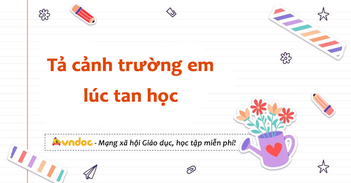 Tả Quang Cảnh Trường Em Lúc Tan Học Lớp 5 Hay Nhất - Văn Tả Ngôi Trường Lớp  5 - Vndoc.Com