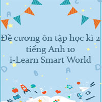 Đề cương ôn tập học kì 2 tiếng Anh 10 i-Learn Smart World