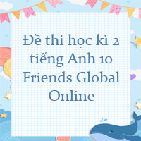Đề thi học kì 2 tiếng Anh 10 Friends Global Online