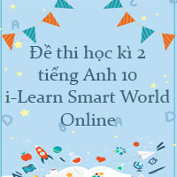 Đề thi học kì 2 tiếng Anh 10 i-Learn Smart World Online