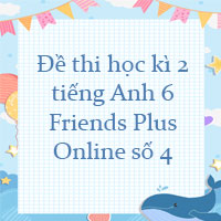 Đề thi học kì 2 tiếng Anh 6 Friends Plus Online số 4